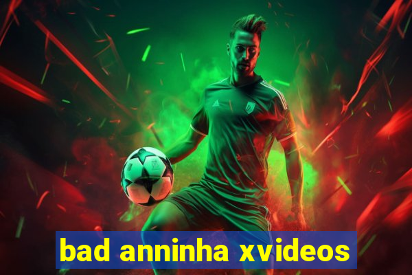 bad anninha xvideos